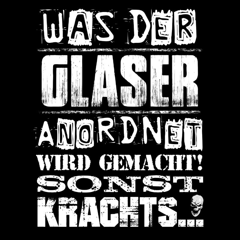 Beruf - Was der Glaser anordnet, wird gemacht