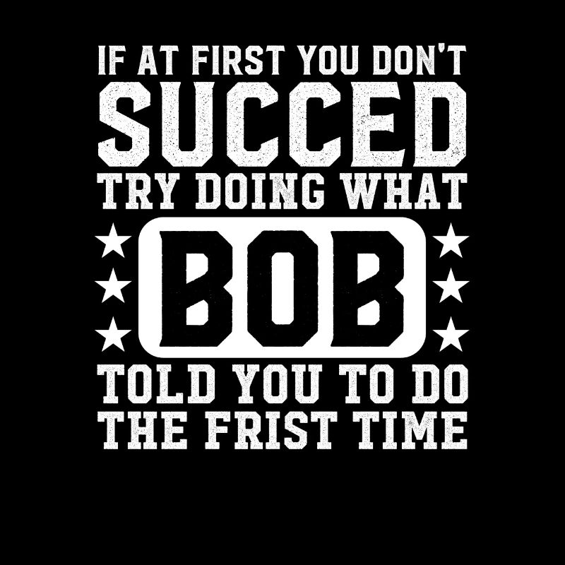 If At First You Don't Succed Try Doing What Bob