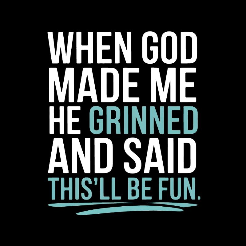 Als Gott mich gemacht hat, hat er gegrinst!