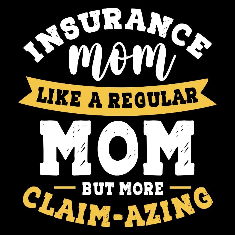 Insurance Mom Like a regular Mom But more