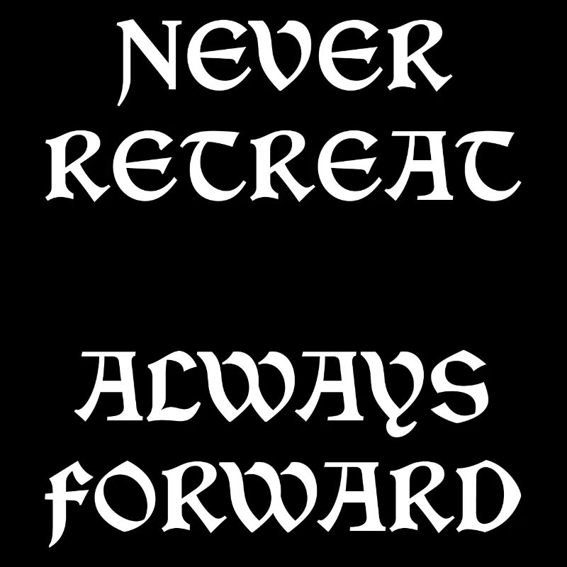 Never Retreat Always Forward