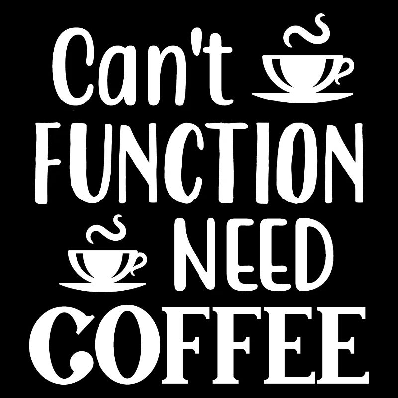 Can't Function Need Coffee, Funny Coffee Quote