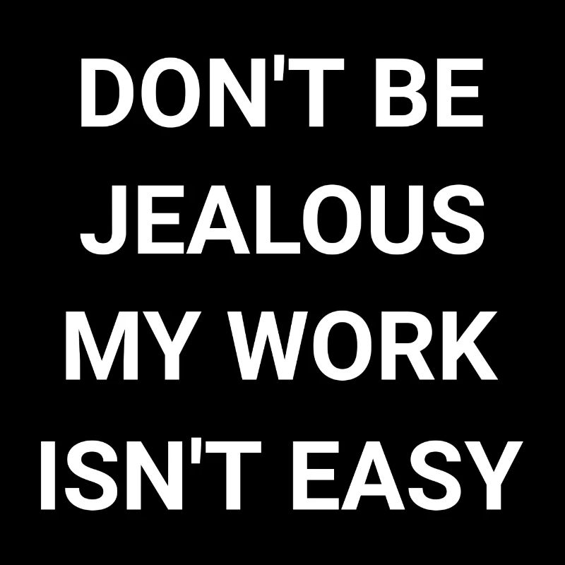 Don t Be Jealous My Work Isn t Easy