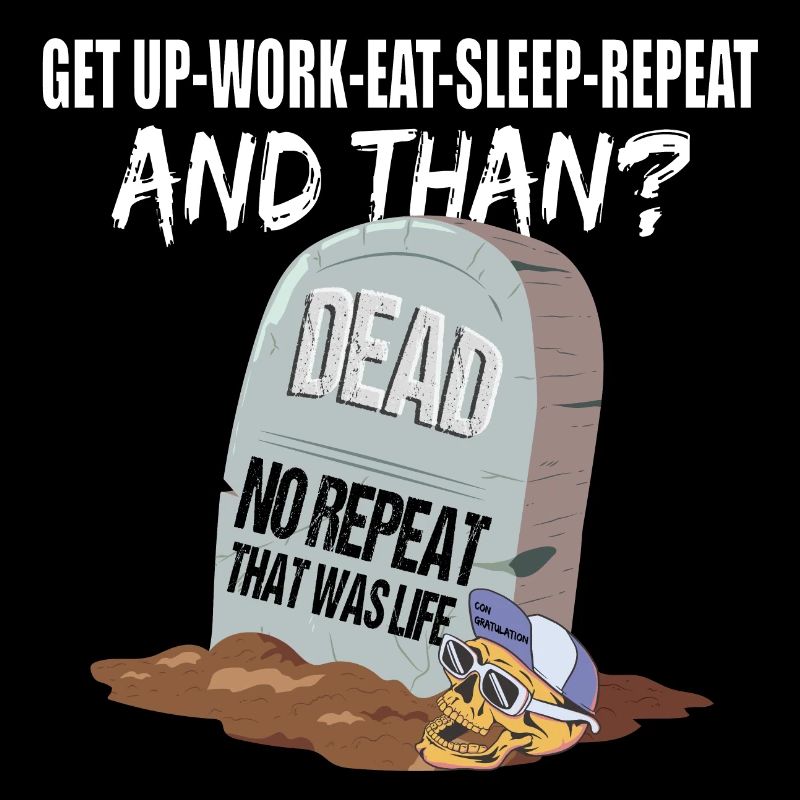 Work Eat Sleep Repeat Dead das war das Leben