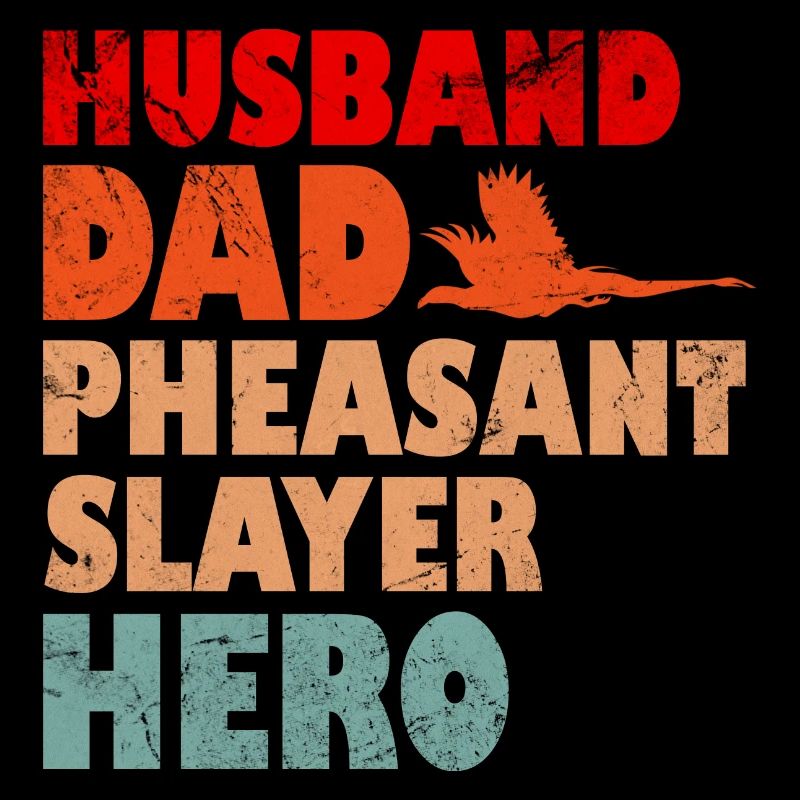 Husband Dad Pheasant slayer Hero
