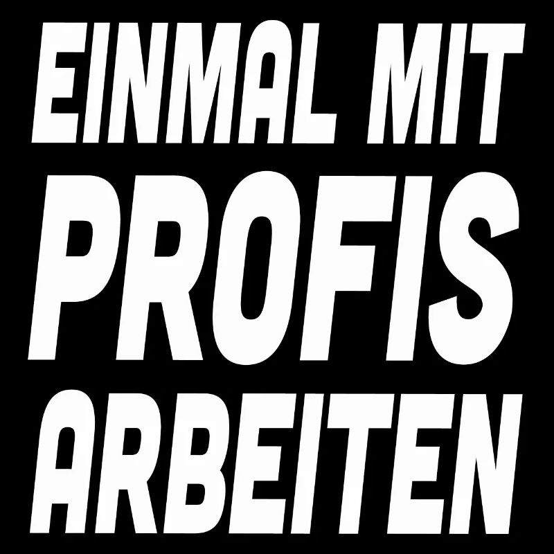 Nur einmal mit Profis Arbeiten Spruch Arbeit
