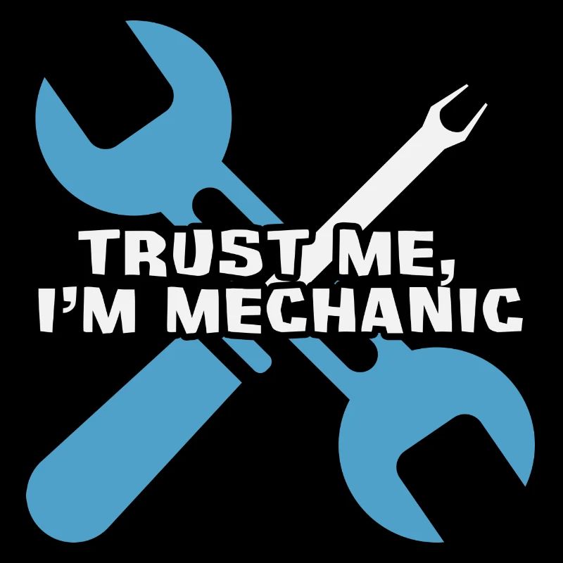 Mechanic: Trust me, i'm mechanic.