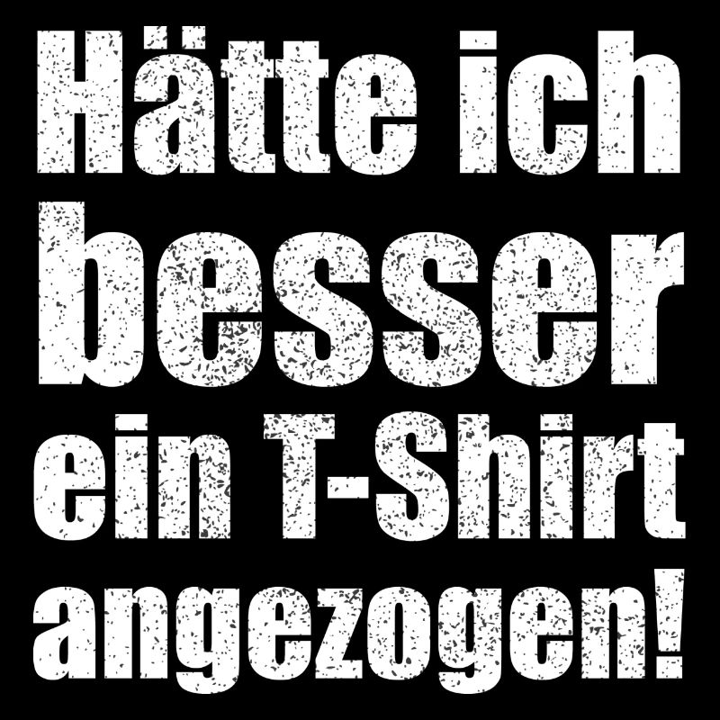 Hätte ich besser ein T-Shirt angezogen!