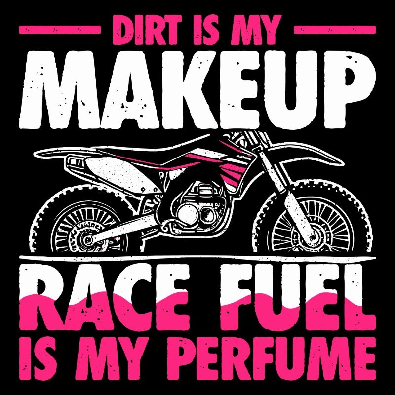 Dirt Is My Makeup - Race Fuel Is My Perfume