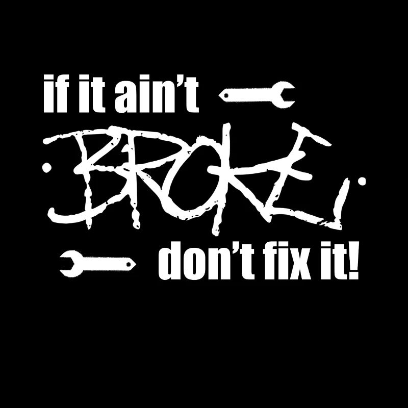 If it is not broke do not fix it!