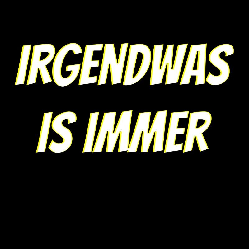 irgendwas is immer
