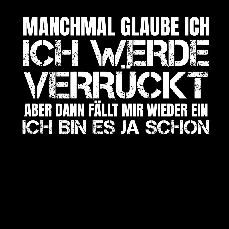 Manchmal glaube ich werde verrückt aber bin schon