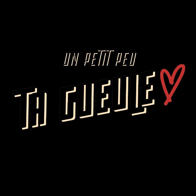 Un petit peu ta gueule