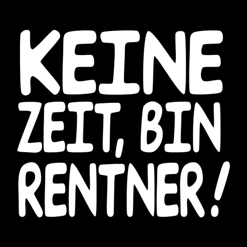 keine zeit bin Rentner !