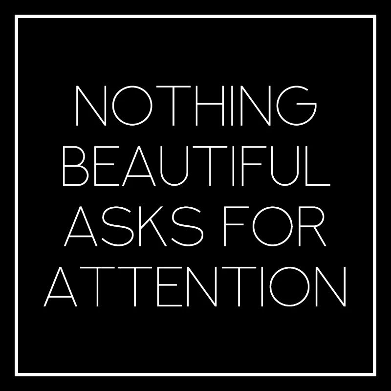 nothing beautiful asks for attention