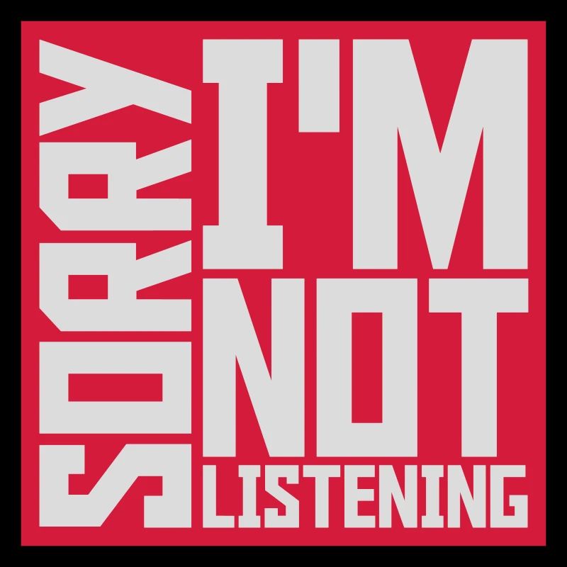 désolé de ne pas écouter