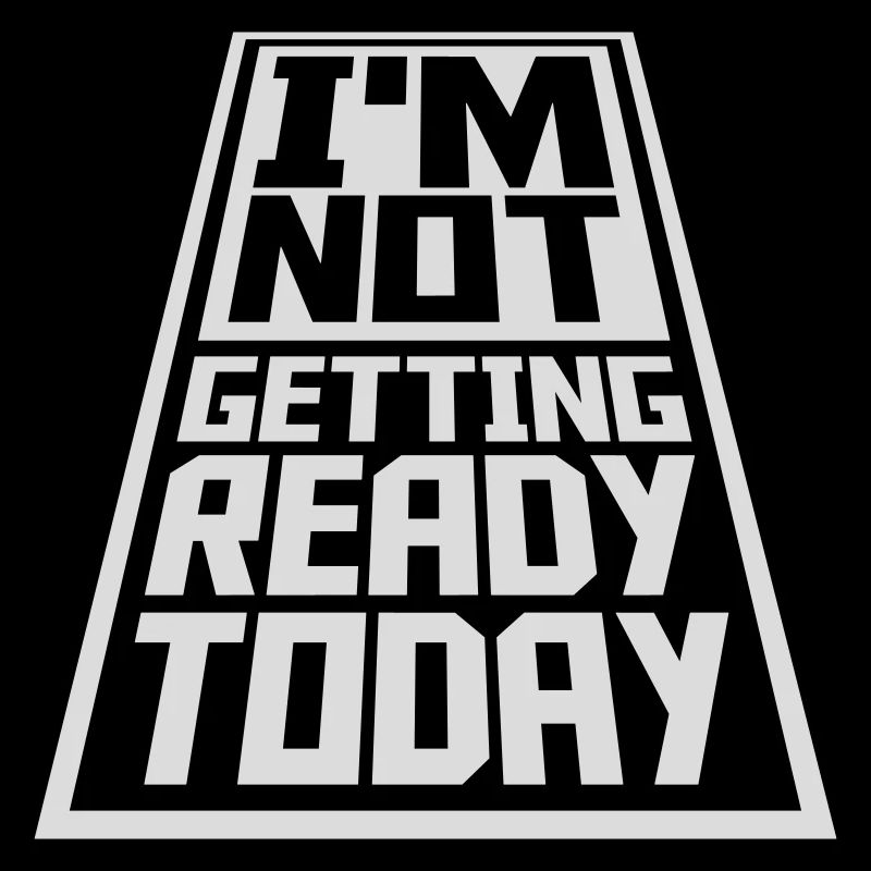 not getting ready today