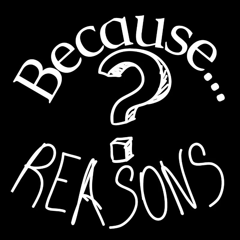 Because reasons question mark