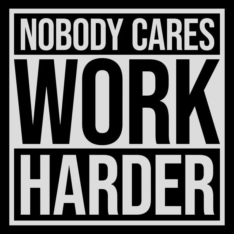 nobody cares work harder