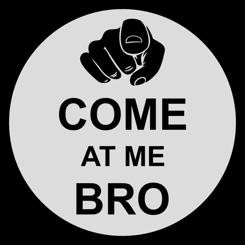 come at me bro