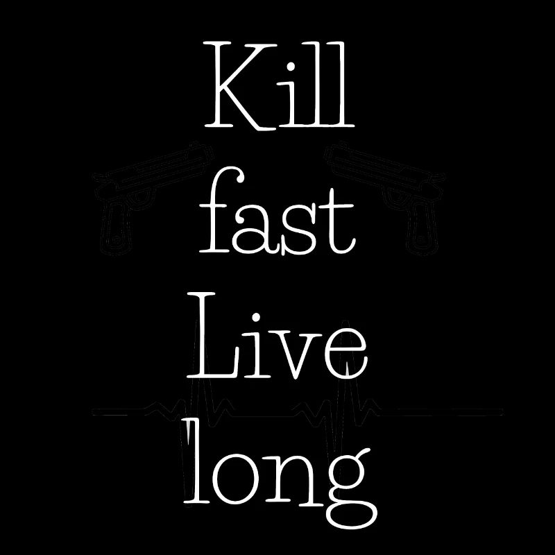 Kill fast Live long