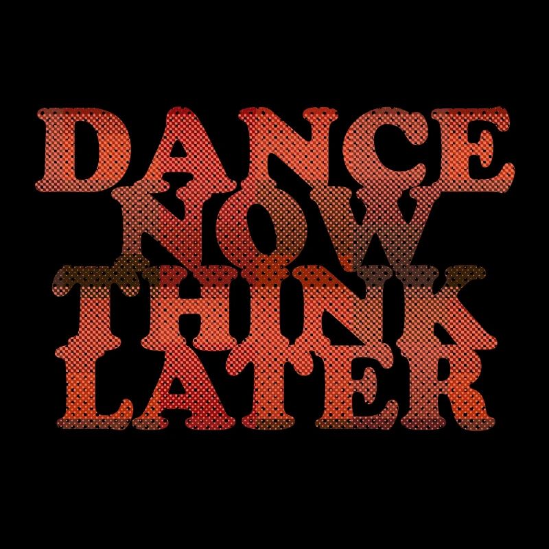 Dance now think later