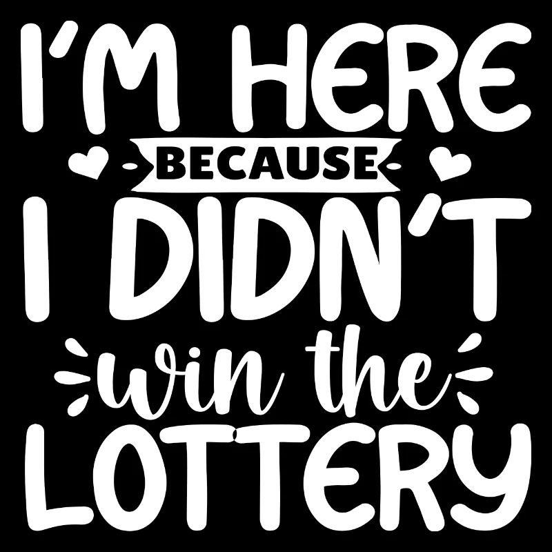 I´m here because i didn´t win the Lottery