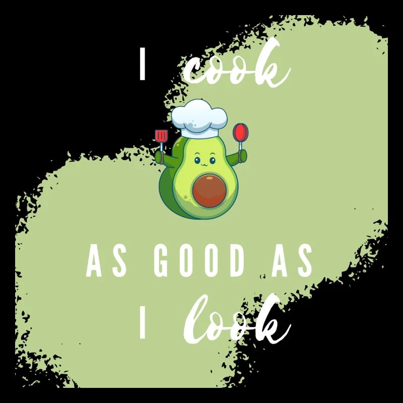 "I cook as good as i look! - Avocado"