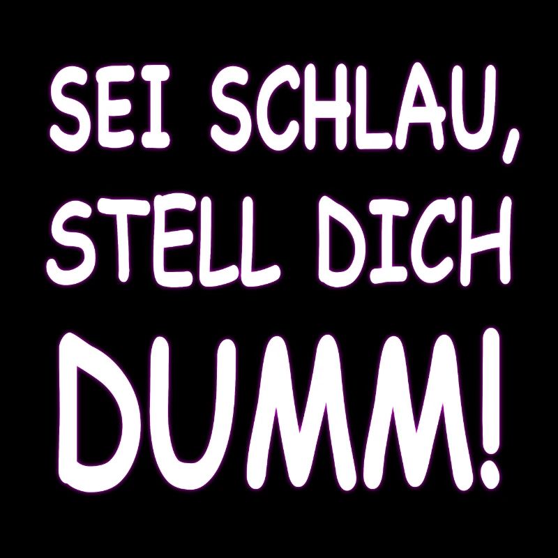 SEI SCHLAU STELL DICH DUMM
