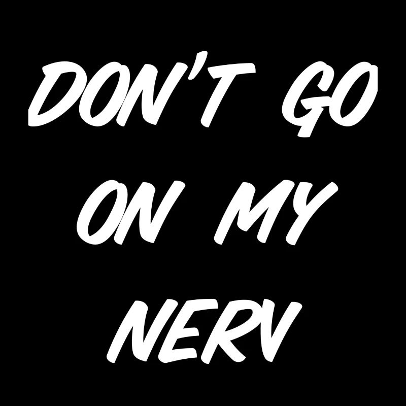 Don‘t go on my nerv