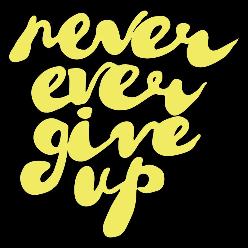 never ever give up