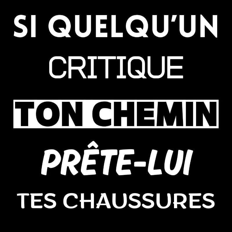Si quelqu'un te critique, prête lui tes chaussures