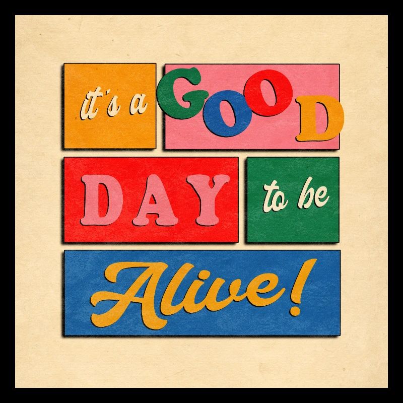 it´s a good day to be alive