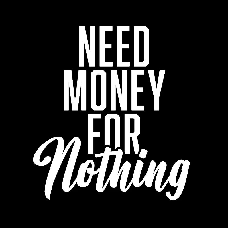 Need Money For Nothing