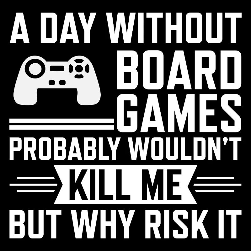 a day without boardgames probably wouldn't kill me