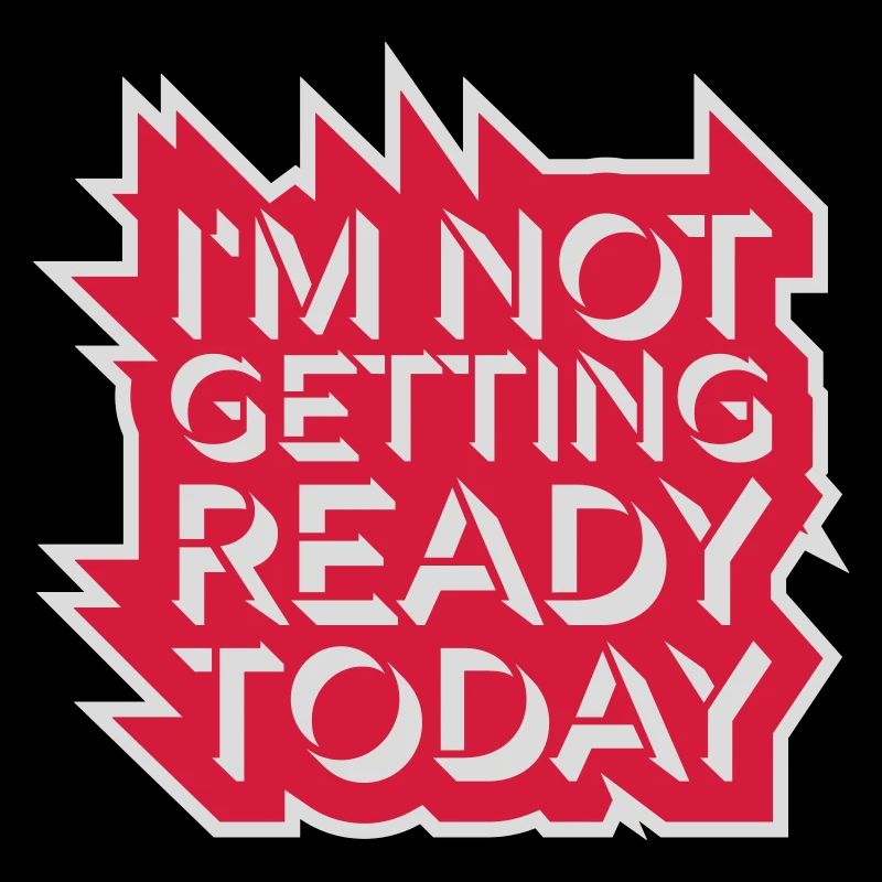 not getting ready today