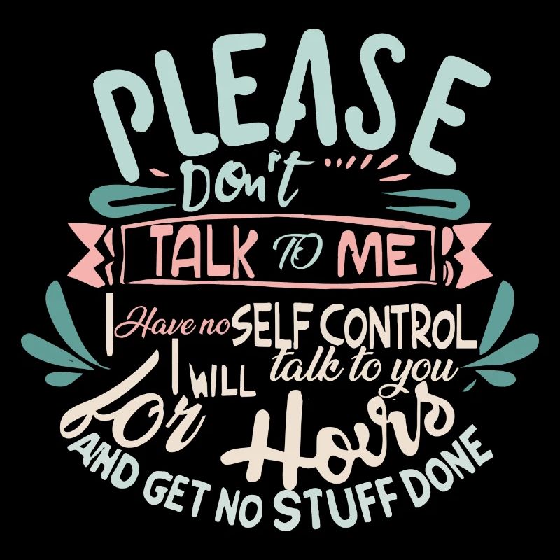 Please don’t talk to me I have no self-control