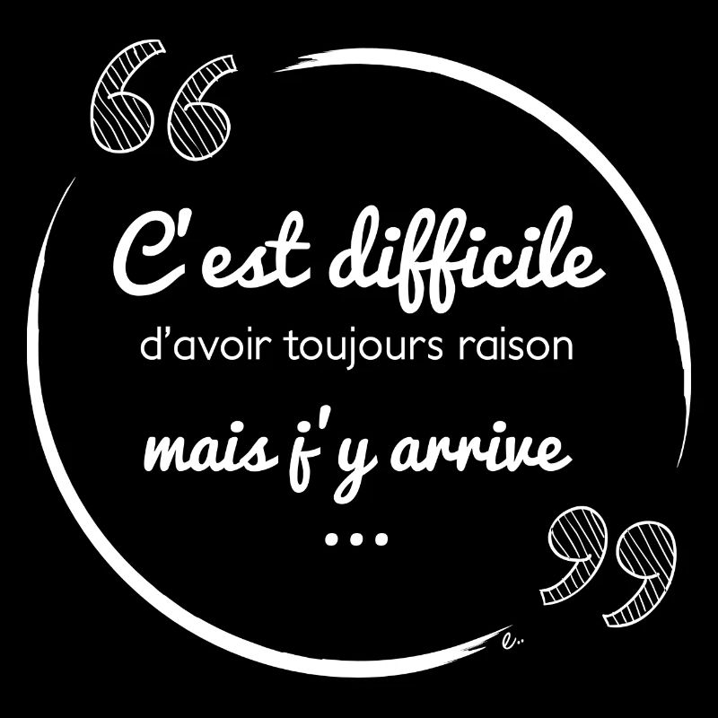 C'est difficile d'avoir toujours raison (blanc)