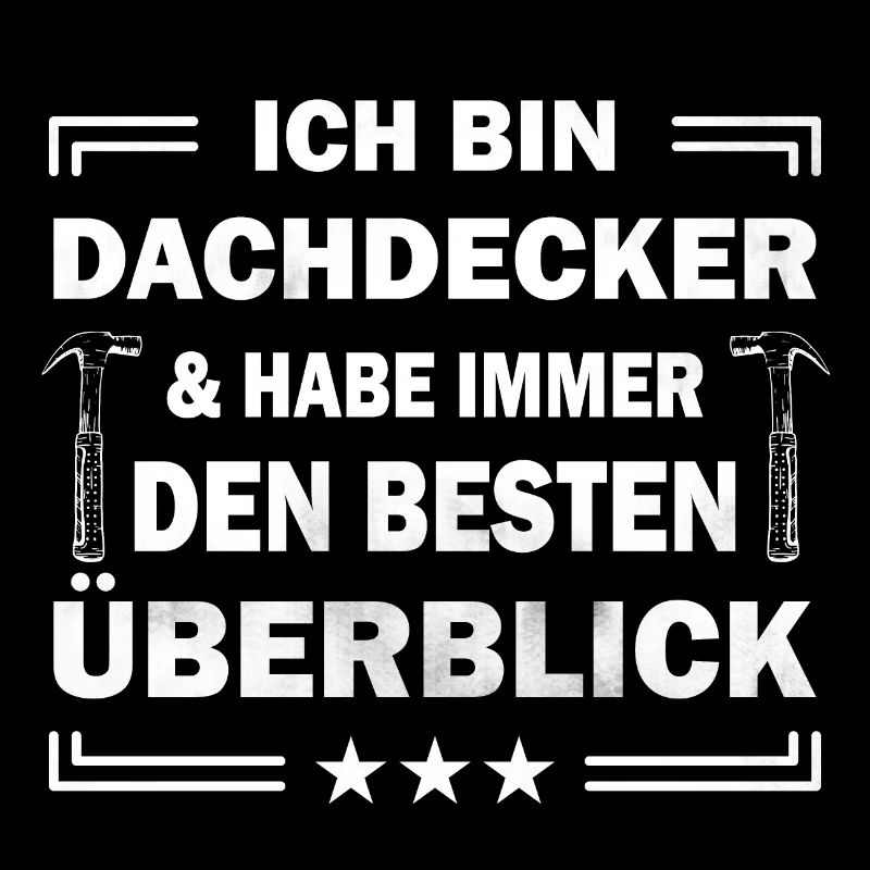 Ich bin Dachdecker & habe immer den besten ...