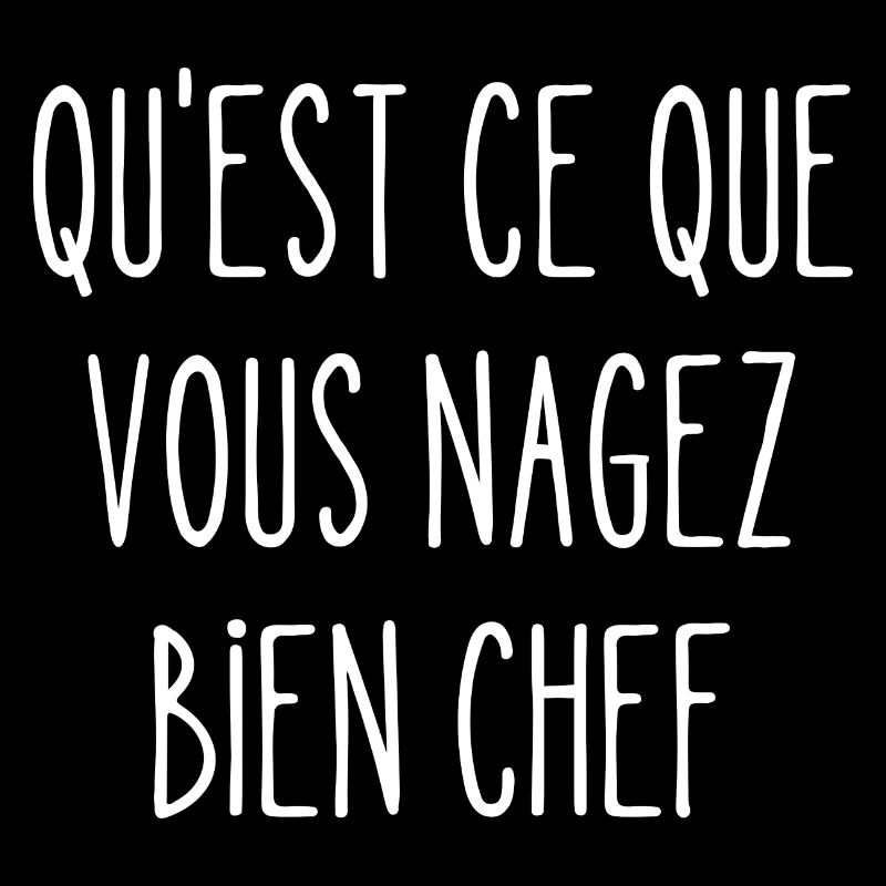 qu'est ce que vous nagez bien chef