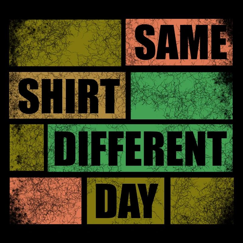 Lustiges; Same Shirt Different Day
