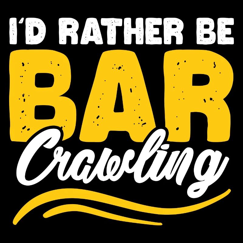 Id rather be bar crawling Design for a enthusiast