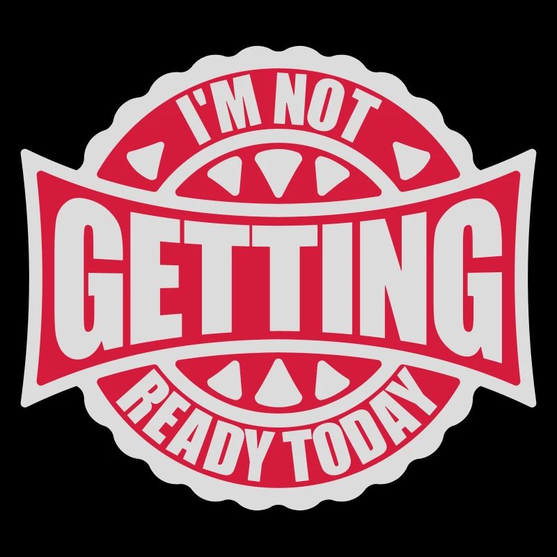 not getting ready today