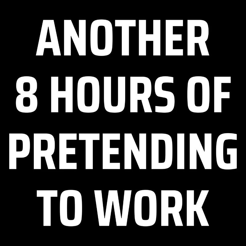 another 8 hours of pretending to work