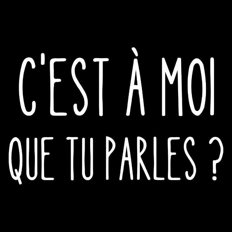 c'est à moi que que tu parles