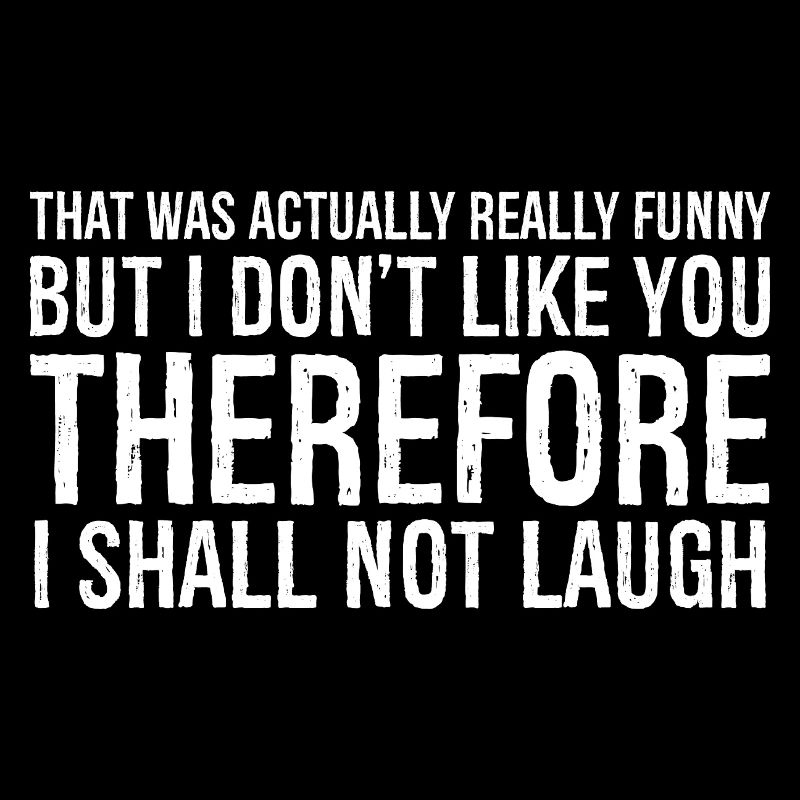 that was actually really funny but I don't like