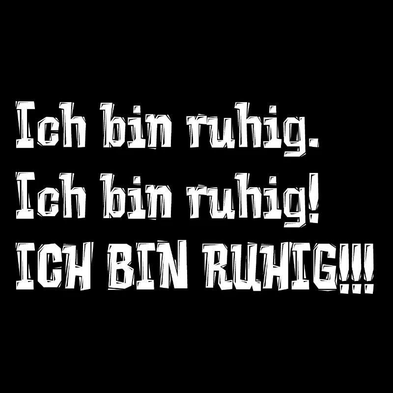 Ich bin ruhig. Ich bin ruhig! ICH BIN RUHIG!!!