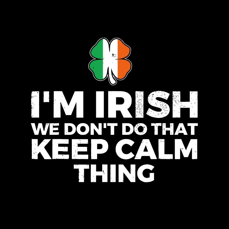 I'm Irish We Don't Do That Keep Calm Thing