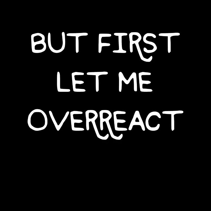 But First let me overreact Freundin Szene Geschenk