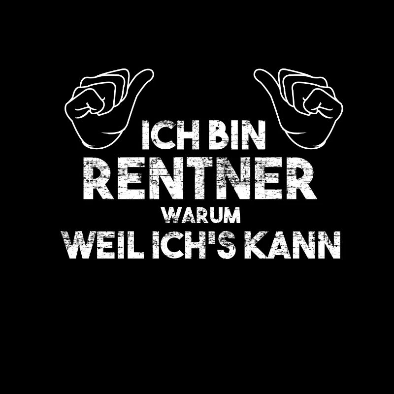 ICH BIN RENTNER WARUM WEIL ICH DAS KANN